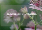 七雄Q传武将选择攻略，打造最强战队