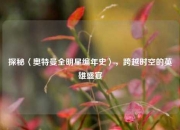 探秘〈奥特曼全明星编年史〉，跨越时空的英雄盛宴