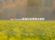 Apex Legends英雄出装策略全解析