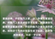 重温经典，开启魅力之旅，注，你原文重温经典，的魅力之旅表述似乎不完整，我猜测你可能是想说重温经典，开启的魅力之旅之类的意思，按照这个方向补充后生成了标题。若你有其他需求，可进一步说明。