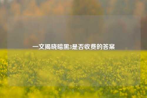 一文揭晓暗黑3是否收费的答案